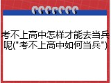 考不上高中怎样才能去当兵呢("考不上高中如何当兵")