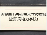 职高电力专业技术学校有哪些(职高电力学校)