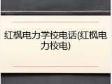 红枫电力学校电话(红枫电力校电)