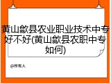 黄山歙县农业职业技术中专好不好(黄山歙县农职中专如何)