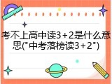 考不上高中读3+2是什么意思("中考落榜读3+2")