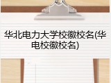 华北电力大学校徽校名(华电校徽校名)