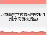 北京商贸学校官网技校招生(北京商贸校招生)
