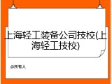 上海轻工装备公司技校(上海轻工技校)