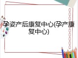 孕姿产后康复中心(孕产康复中心)