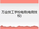 万业技工学校电商(电商技校)