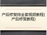 产后修复师全套视频教程(产后修复教程)