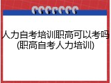 人力自考培训职高可以考吗(职高自考人力培训)