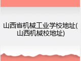 山西省机械工业学校地址(山西机械校地址)