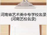 河南省艺术类中专学校名录(河南艺校名录)