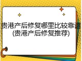 贵港产后修复哪里比较靠谱(贵港产后修复推荐)