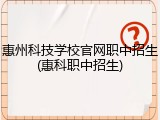 惠州科技学校官网职中招生(惠科职中招生)