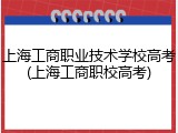 上海工商职业技术学校高考(上海工商职校高考)