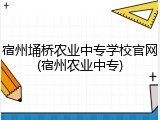 宿州埇桥农业中专学校官网(宿州农业中专)