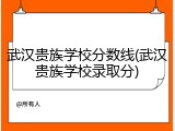武汉贵族学校分数线(武汉贵族学校录取分)