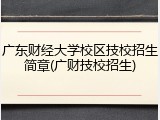 广东财经大学校区技校招生简章(广财技校招生)