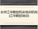 永州江华数控机床培训机构(江华数控培训)
