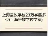 上海贵族学校23万学费多少(上海贵族学校学费)