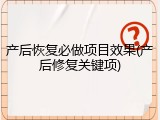 产后恢复必做项目效果(产后修复关键项)