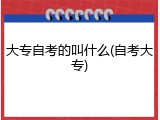 大专自考的叫什么(自考大专)
