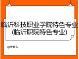 临沂科技职业学院特色专业(临沂职院特色专业)