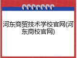 河东商贸技术学校官网(河东商校官网)