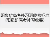 阳泉矿高考补习班收费标准(阳泉矿高考补习收费)
