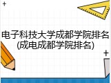 电子科技大学成都学院排名(成电成都学院排名)