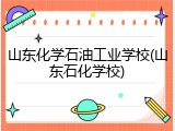 山东化学石油工业学校(山东石化学校)
