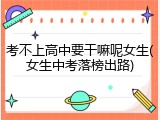 考不上高中要干嘛呢女生(女生中考落榜出路)