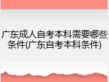 广东成人自考本科需要哪些条件(广东自考本科条件)