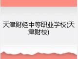 天津财经中等职业学校(天津财校)