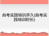 自考实践培训多久(自考实践培训时长)