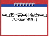 中山艺术高中排名榜(中山艺术高中排行)