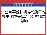 烟台牟平数控机床培训学校哪里比较好(牟平数控机床培训)