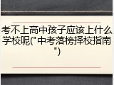 考不上高中孩子应该上什么学校呢("中考落榜择校指南")