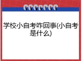 学校小自考咋回事(小自考是什么)