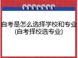 自考是怎么选择学校和专业(自考择校选专业)
