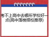考不上高中去哪所学校好一点(高中落榜择校推荐)
