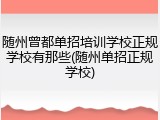 随州曾都单招培训学校正规学校有那些(随州单招正规学校)