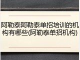 阿勒泰阿勒泰单招培训的机构有哪些(阿勒泰单招机构)