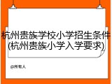 杭州贵族学校小学招生条件(杭州贵族小学入学要求)