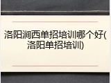 洛阳涧西单招培训哪个好(洛阳单招培训)
