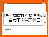 自考工商管理本科考哪几门(自考工商管理科目)