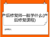 产后修复师一般学什么(产后修复课程)