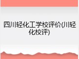 四川轻化工学校评价(川轻化校评)