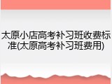 太原小店高考补习班收费标准(太原高考补习班费用)