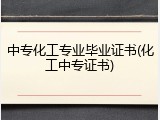 中专化工专业毕业证书(化工中专证书)