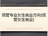 信管专业女生就业方向(信管女生就业)