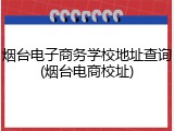 烟台电子商务学校地址查询(烟台电商校址)